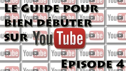 Le Guide pour bien débuter sur YouTube : Episode 4