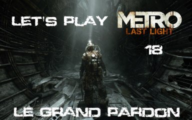 Metro Last Light - 18ieme Partie - La Grand Pardon