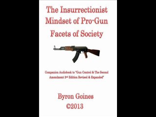 Sample Audio Clip: The Insurrectionist Mindset of Pro-Gun Facets of Society by Byron Goines Copyright 2013