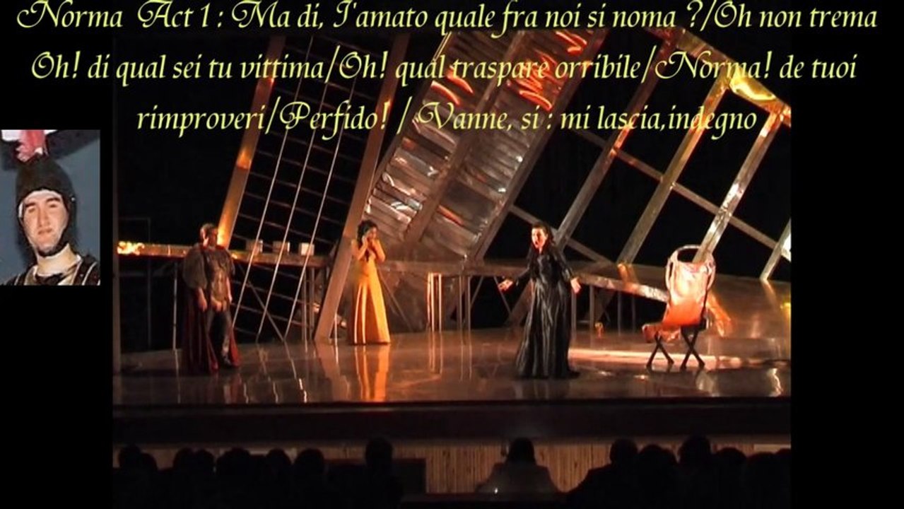 Norma Act 1 : Ma di,I'amato quale fra noi si noma? /  Oh' di qual sei tu vittima / Perfido!  / Vanne,si mi lascia ,indegno