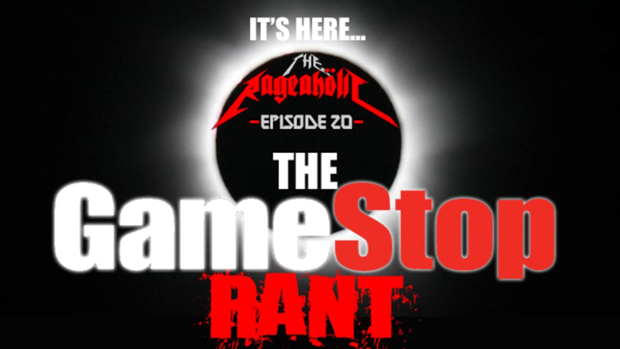 THE GAMESTOP RANT - The Rageaholic