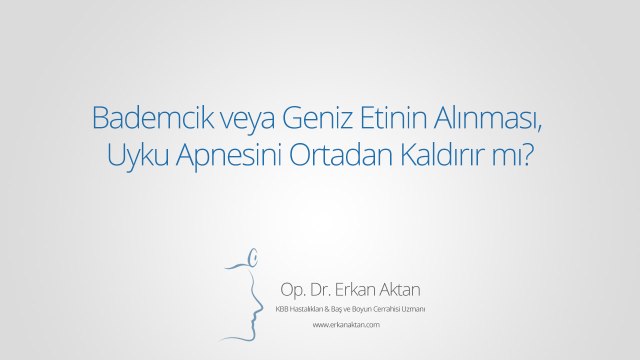 Bademcik veya Geniz Etinin Alınması, Uyku Apnesini Ortadan Kaldırır mı?