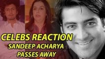 Bollywood Celebs Reacts On Sandeep Acharya's Death | CHECK OUT