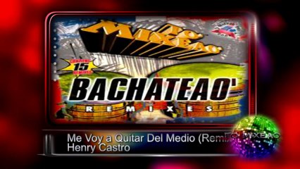 Me Voy a Quitar Del Medio (Remix) - Henry Castro ♫♫ To' Mixeao Bachateao ♫