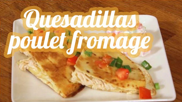 Quesadillas au poulet et au fromage