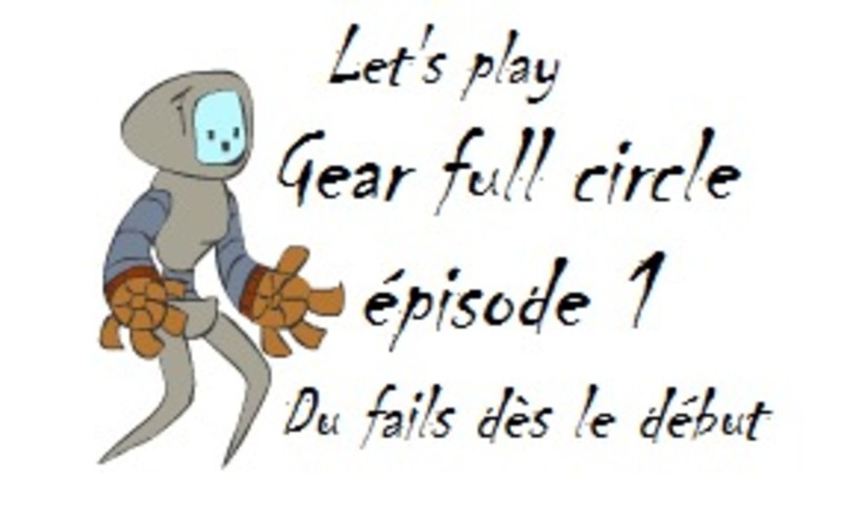 Du fails dès le début [Gear Full Circle] (épisode 1)