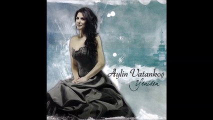 Aylin Vatankoş - Bir rüzgârdır gelir geçer sanmıştım