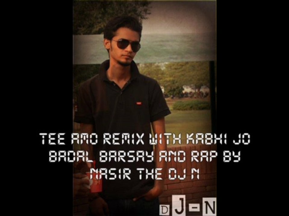 tee amo remix with kabhi jo badal barsay and rap by naSIR The dj N