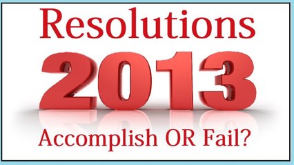 2013 Resolutions: Accomplish or Fail? (12.31.13)