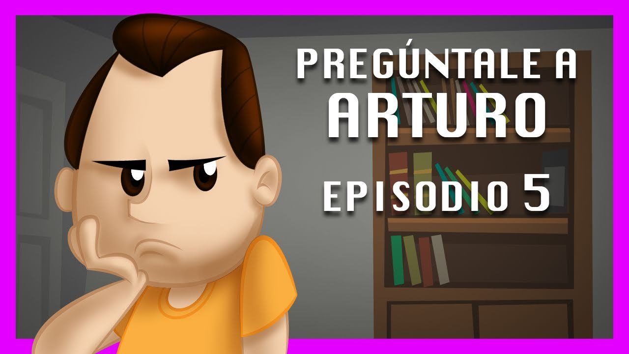 Pregúntale a Arturo: Episodio 5