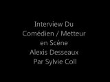 Interview Du Comédien /Metteur en scène Alexis Desseaux par Sylvie Coll