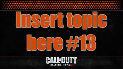 Black Ops 2: Making videos for YouTube | [Insert Topic Here] #13