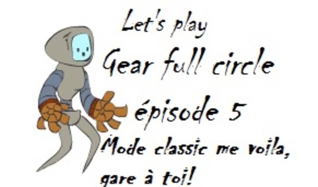 Mode classic me voila, gare à toi! [Gear Full Circle] (épisode 5)