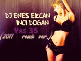 DJ ENES ERCAN & İNCİ DOĞAN -- Yaş 35 ((2011--Remix ver.))