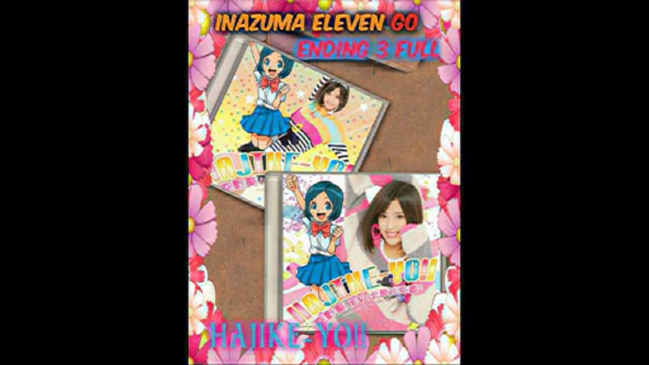 Inazuma Eleven GO Ending 3 Full:HAJIKE-YO!!