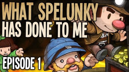 What Spelunky Has Done To Me...