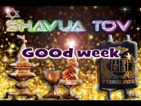 Shavua tov שָׁבוּעַ טוֹב Good week
