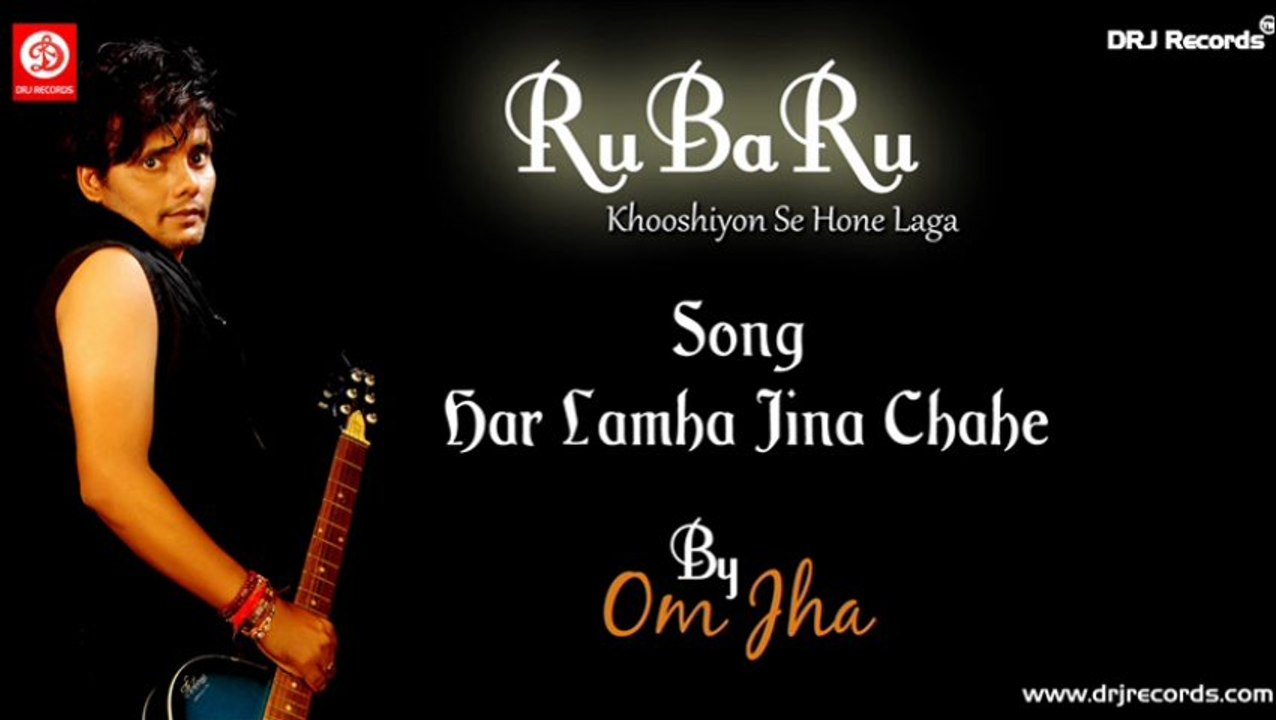Har Lamha Jina Chahe (Ru Ba Ru | Khooshiyon Se Hone Laga) by Om Jha