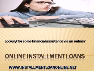 Installment loans online- Need To Crush Down Fiscal Woes Quickly!