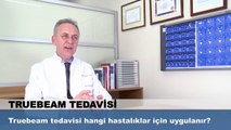 Truebeam tedavisi hangi hastalıklar için uygulanır?