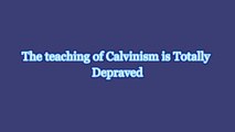 Calvinism is totally depraved