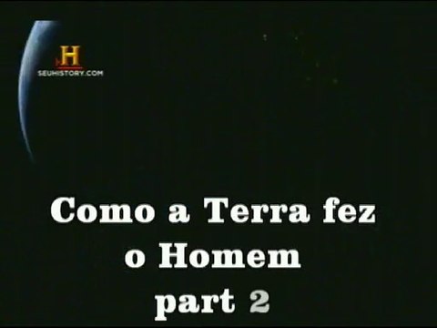 Como a Terra fez o Homem Part 2