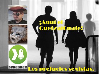 Aquí el Quetzalcuate Ep 002 Los prejuicios sexistas