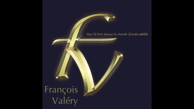FRANÇOIS VALÉRY - Nos DJ font danser le monde (javais oublié)