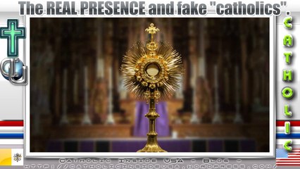 THE REAL PRESENCE and fake 'catholics'.