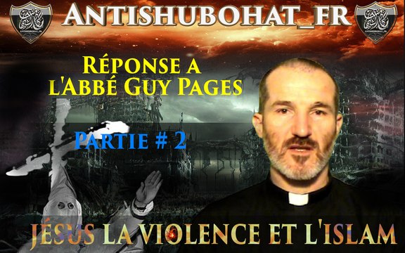 [Réponse 2] jésus la violence et l'islam [Abbé Guy Pages marche sur une mine]