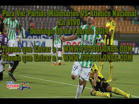 $#Ver Partido Millonarios vs Atletico Nacional En vivo Liga Postobon 9 de Febrero 2014