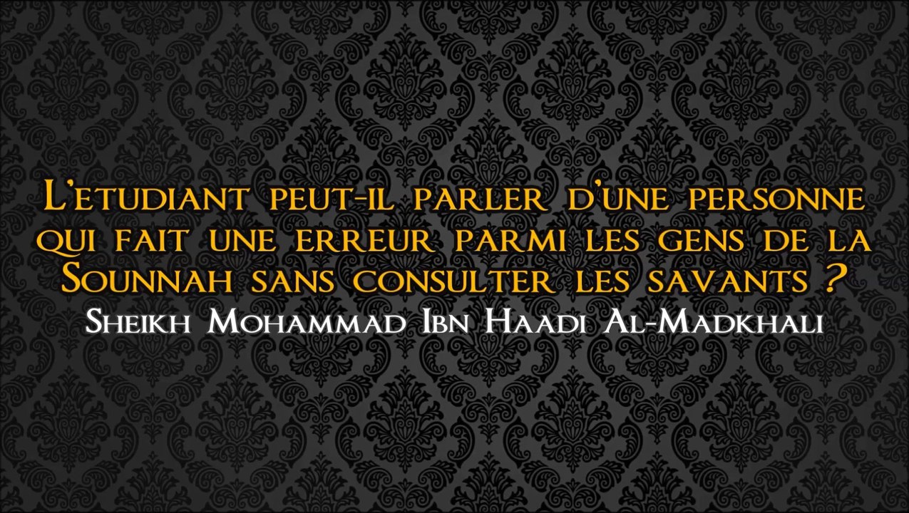L’étudiant peut-il parler d’une personne qui fait une erreur parmi les gens de la Sounnah sans consulter les savants ?