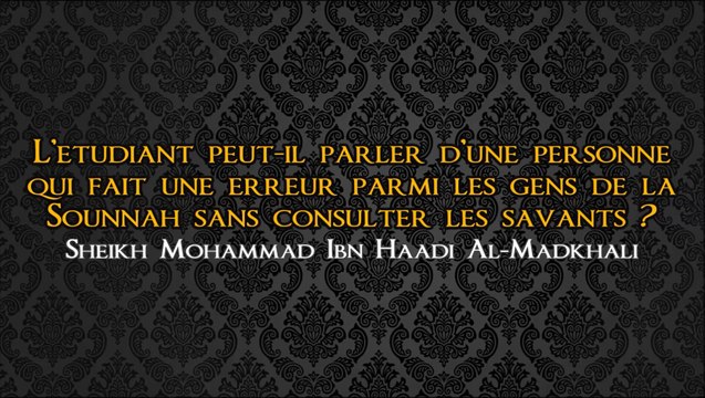 L’étudiant peut-il parler d’une personne qui fait une erreur parmi les gens de la Sounnah sans consulter les savants ?