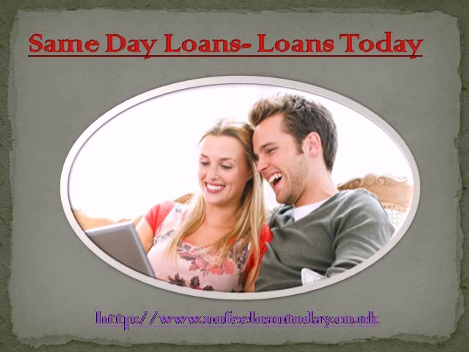 Same day loans- Loans today @ http://www.nofeeloantoday.co.uk