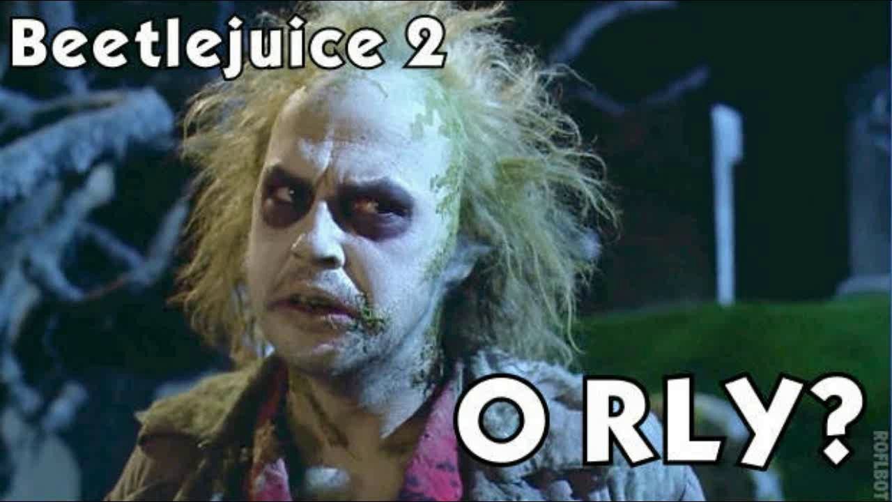 Beetlejuice 2? O RLY?