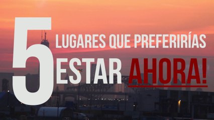 5 Lugares que Preferiría Estar Ahora