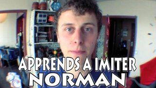 APPRENDS A IMITER NORMAN