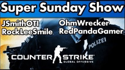 Sunday Super Show - Counter Strike: Global Offensive - JSmith's View
