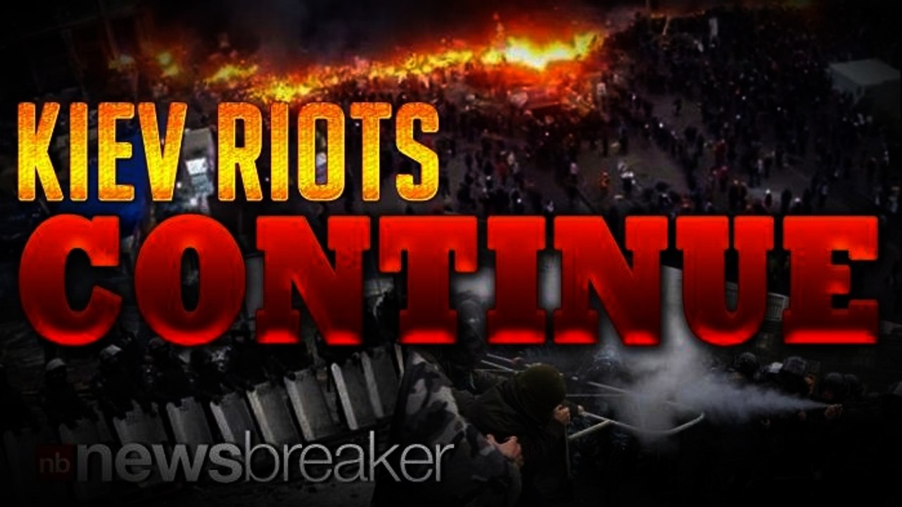 CIVIL WAR?: Continued Riots in Kiev Ignite Fears of A Full Out War in Ukraine