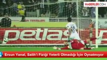 Ersun Yanal, Salih'i Fiziği Yeterli Olmadığı İçin Oynatmıyor