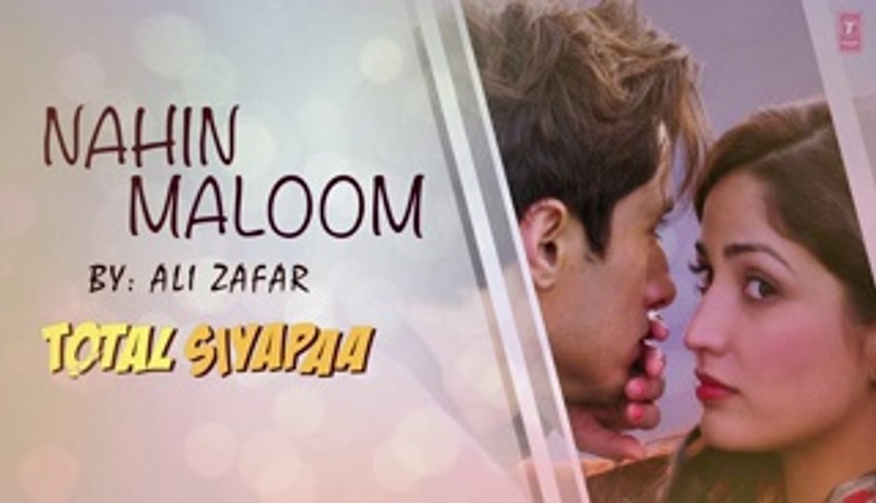 _Total Siyapaa_ Nahin Maloom - Full Audio Song _ Ali Zafar_ Yaami Gautam