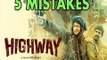 5 MISTAKES Of Highway Movie | Alia Bhatt, Randeep Hooda & Imtiaz Ali
