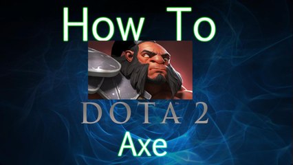 Dota 2 How To Guide - Axe