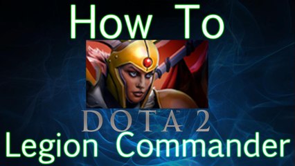 Dota 2 How To Guide - Legion Commander
