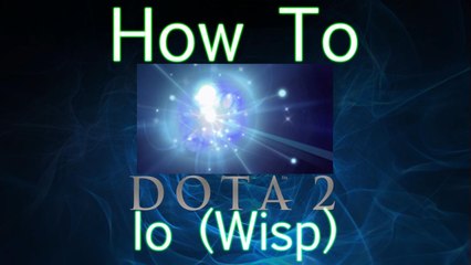 Dota 2 How To Guide - Io (Wisp)