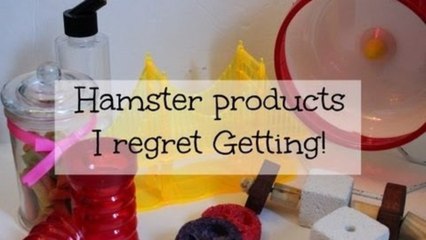 Hamster Products I REGRET getting