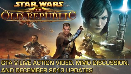 Star Wars The Old Republic, GTA V Live Action Video, & December 2013 Updates