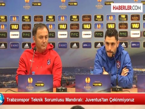 Trabzonspor Teknik Sorumlusu Mandıralı: Juventus'tan Çekinmiyoruz