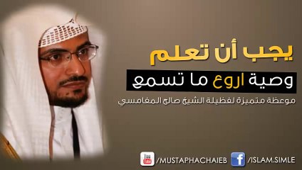 يجب ان تعلم !! وصية اروع ما تسمع - الشيخ صالح المغامسي