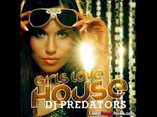 Girls Love House  - DJ PREDATORS